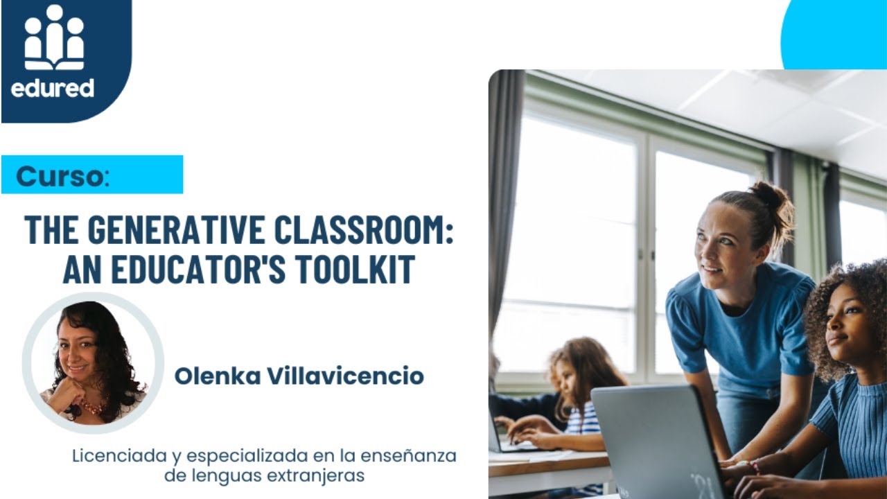 THE GENERATIVE CLASSROOM: AN EDUCATOR'S TOOLKIT   - SESIÓN 4