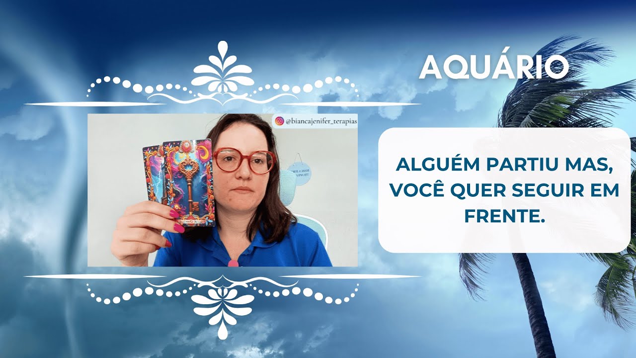 AQUÁRIO - ALGUÉM PARTIU MAS, VOCÊ QUER SEGUIR EM FRENTE.