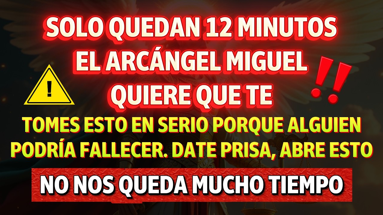 12 minutos&hellip; el Arc&aacute;ngel Miguel dice que es importante &mdash; &aacute;brelo ahora mismo