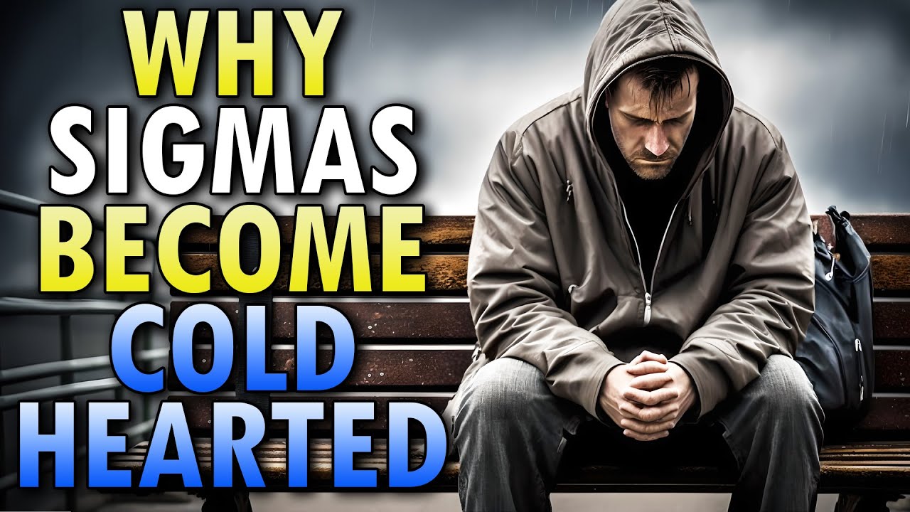 Why Sigma Males Become Cold Hearted