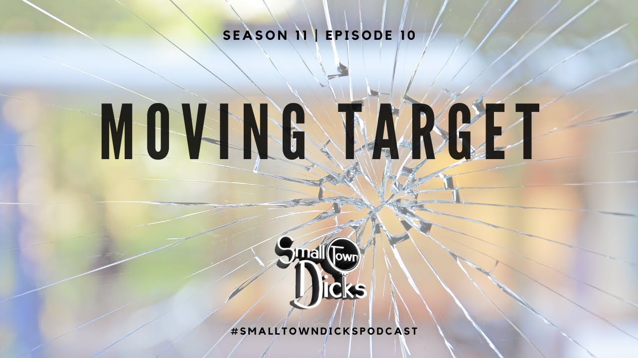 Small Town Dicks Podcast | Season 11 | Episode 10: Moving Target