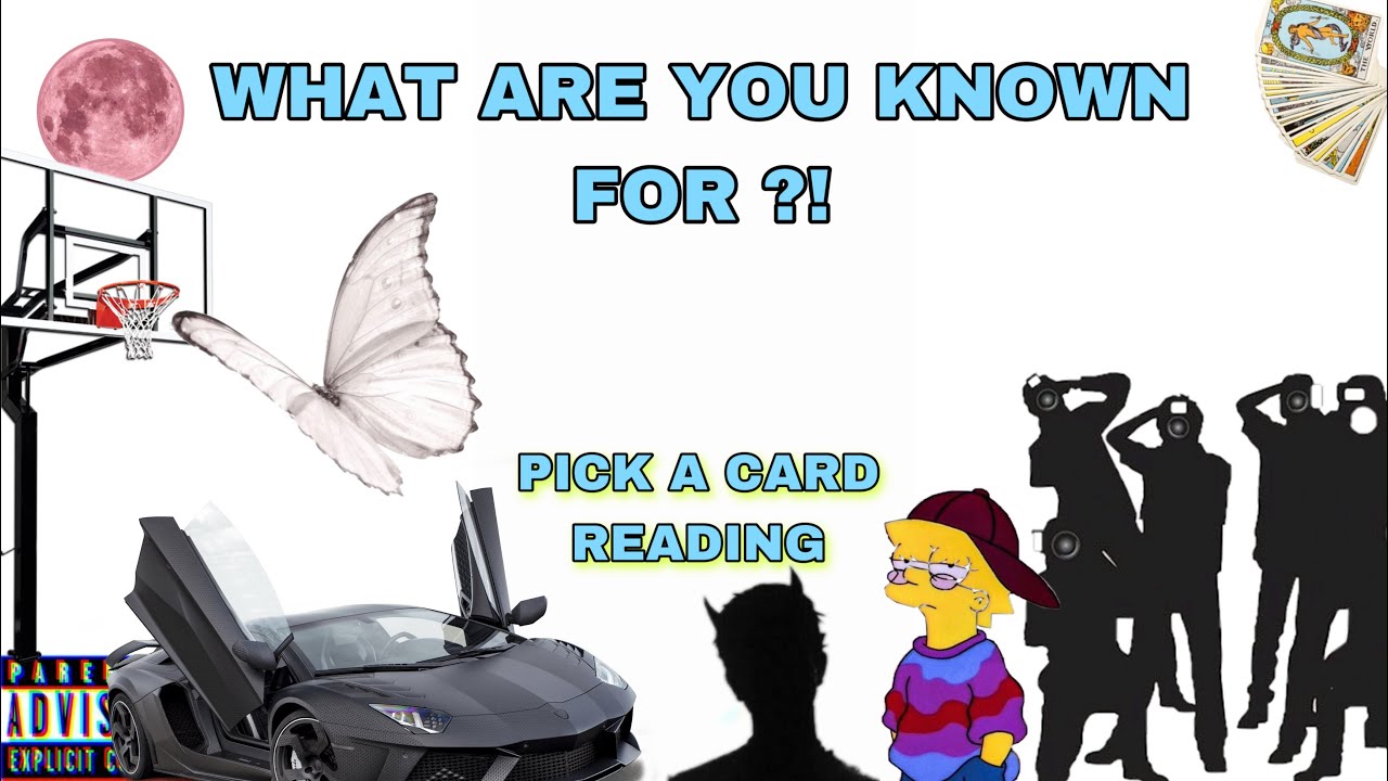 (PICK A CARD) WHAT ARE YOU KNOWN FOR ?!