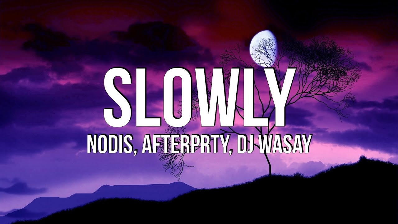 Nodis - SLOWLY (Lyrics) ft. Afterprty & DJ Wasay