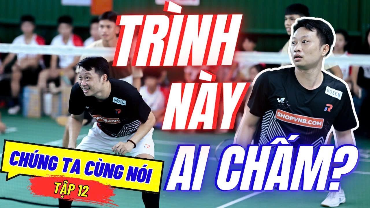 Cầu Lông Phong Trào: Khi Trình Độ Cầu Lông Trở Thành Câu Chuyện Sĩ Diện |  Chúng Ta Cùng Nói Tập 12