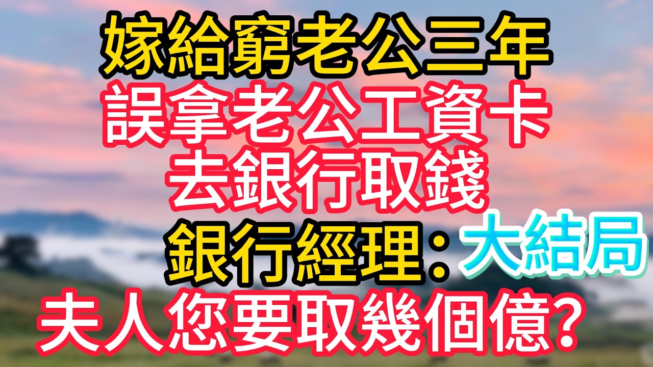 大結局第三十三集：嫁給窮老公三年，誤拿老公工資卡去銀行取錢，銀行經理：夫人您要取幾個億？#故事#言情小說#一口氣看完#爽文