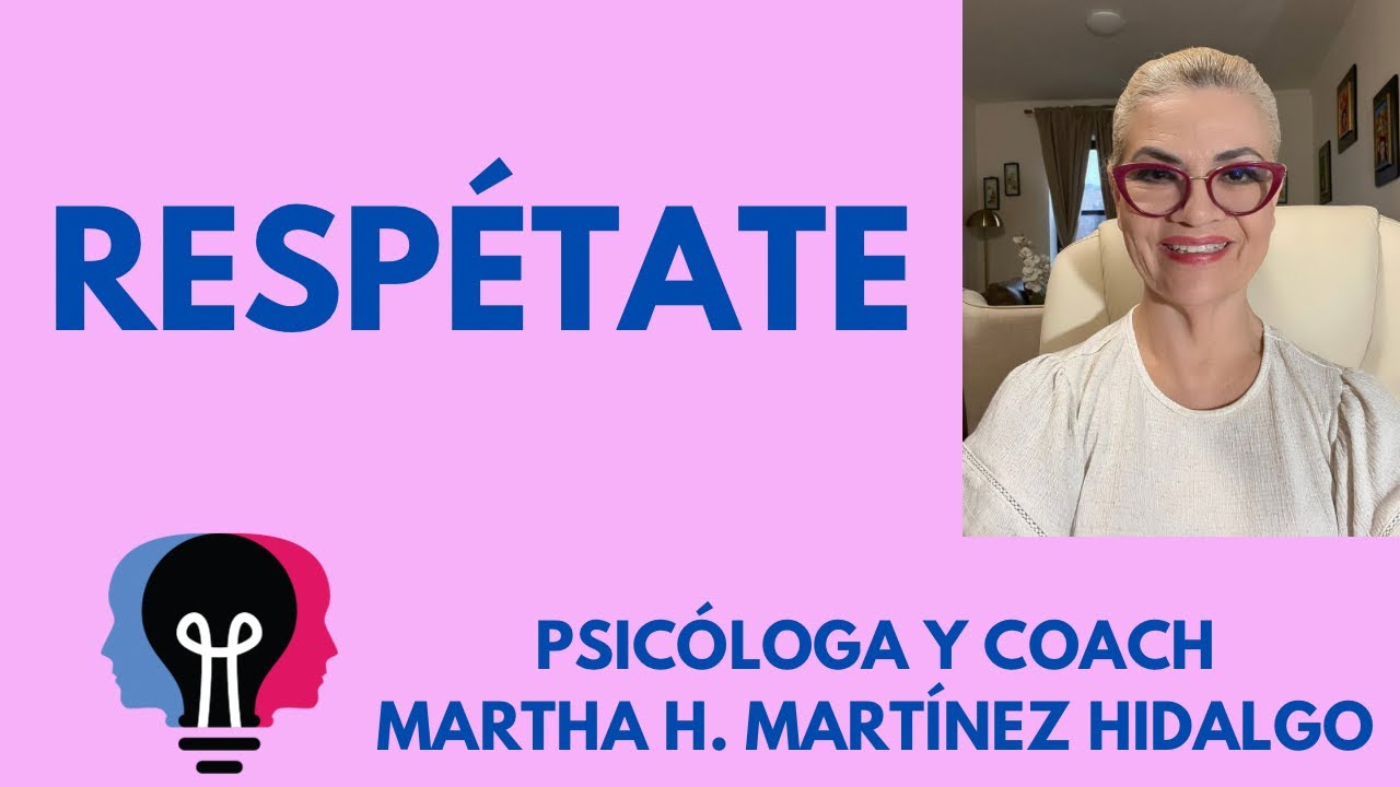 RESPÉTATE. Psicóloga y Coach Martha H. Martinez Hidalgo