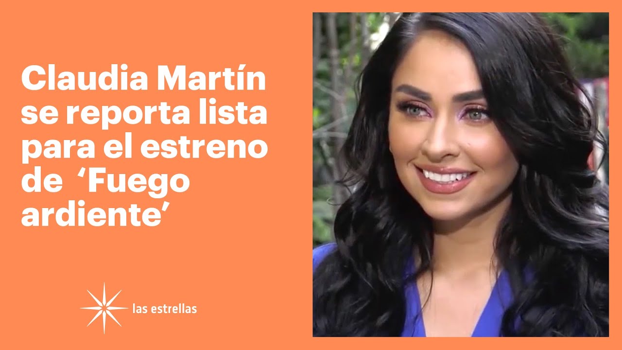 Claudia Martín se reporta lista para el estreno de 'Fuego ardiente' | Las Estrellas