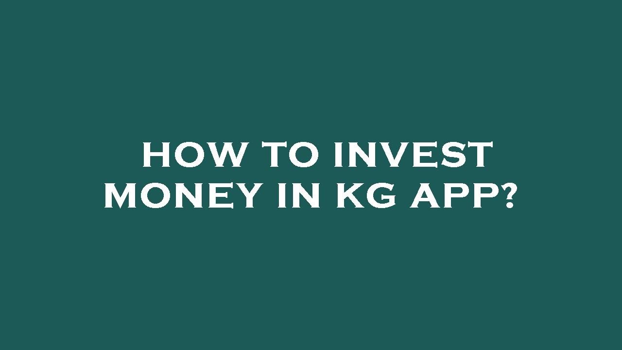How to invest money in kg app?