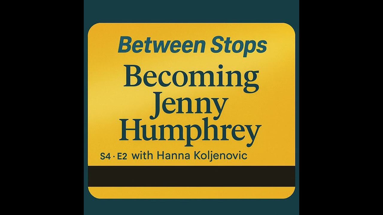 Between Stops Podcast: Becoming Jenny Humphrey | By: Hanna Koljenovic