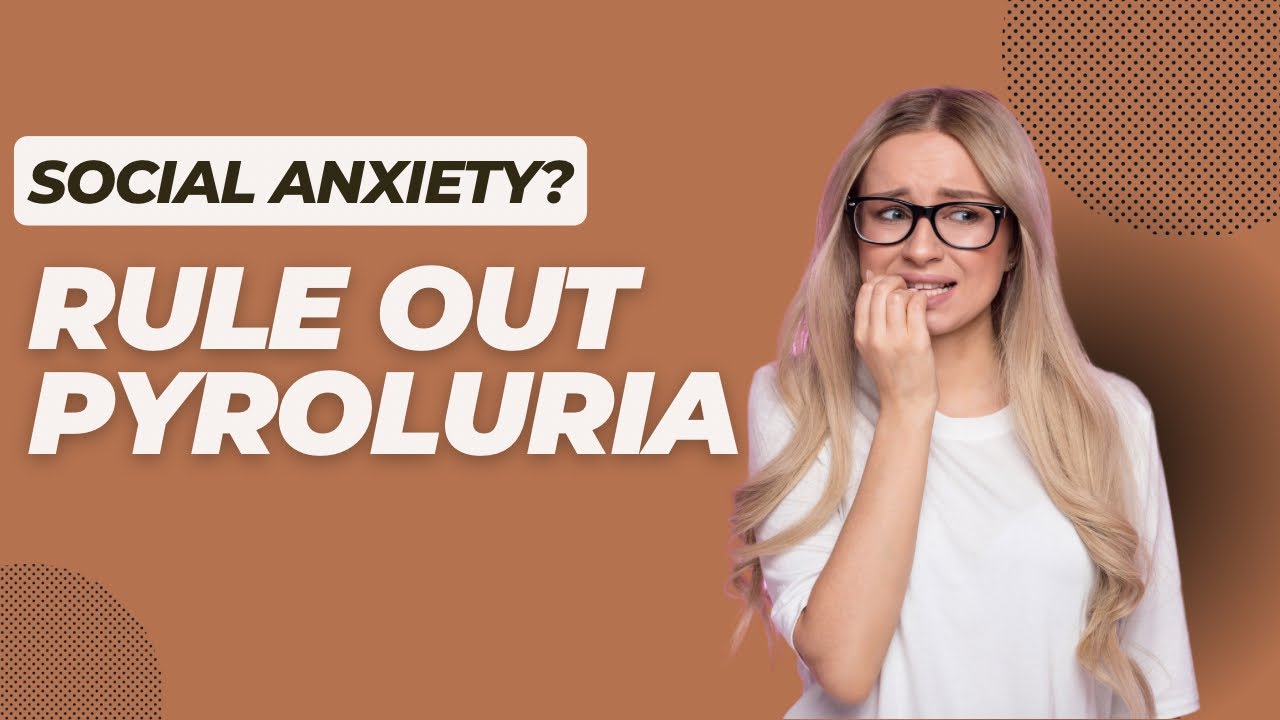 Got Social Anxiety? Rule Out Pyroluria