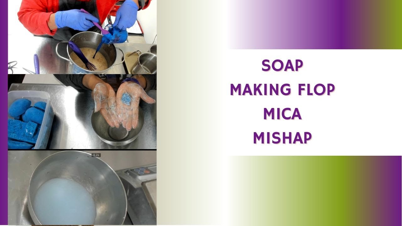 Soap Making Flop, Mica Mishap