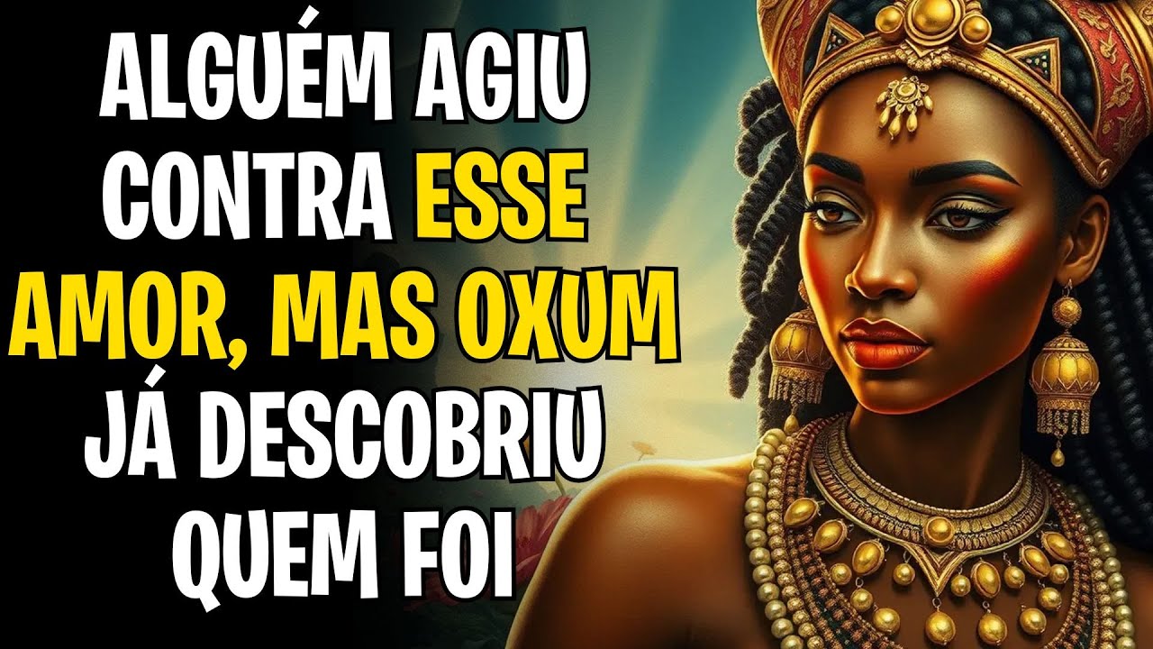 ALGUÉM AGIU CONTRA ESSE AMOR, MAS OXUM JÁ DESCOBRIU QUEM FOI