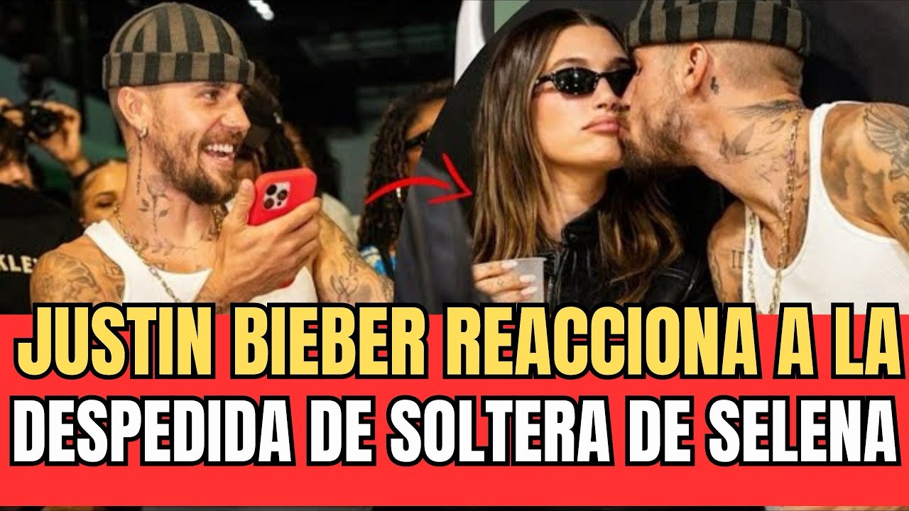 🚨JUSTIN BIEBER REACCIONA A LA DESPEDIDA DE SOLTERA DE SELENA GÓMEZ 