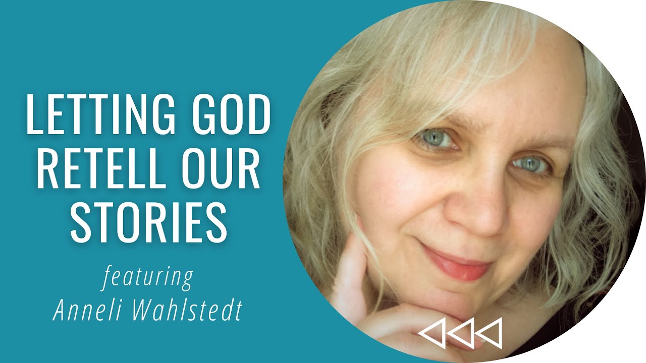 Letting God Retell Our Stories - Anneli Wahlstedt