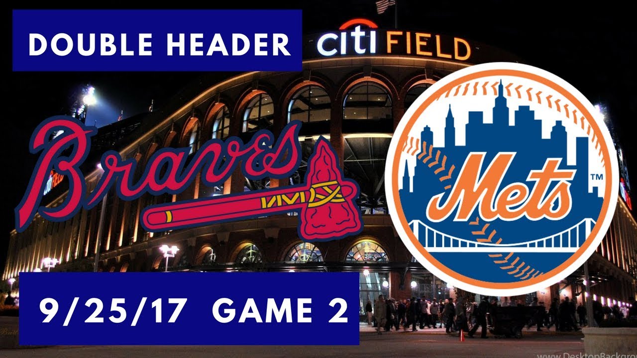 New York Mets vs Atlanta Braves: Double Header Game 2 9/25/17