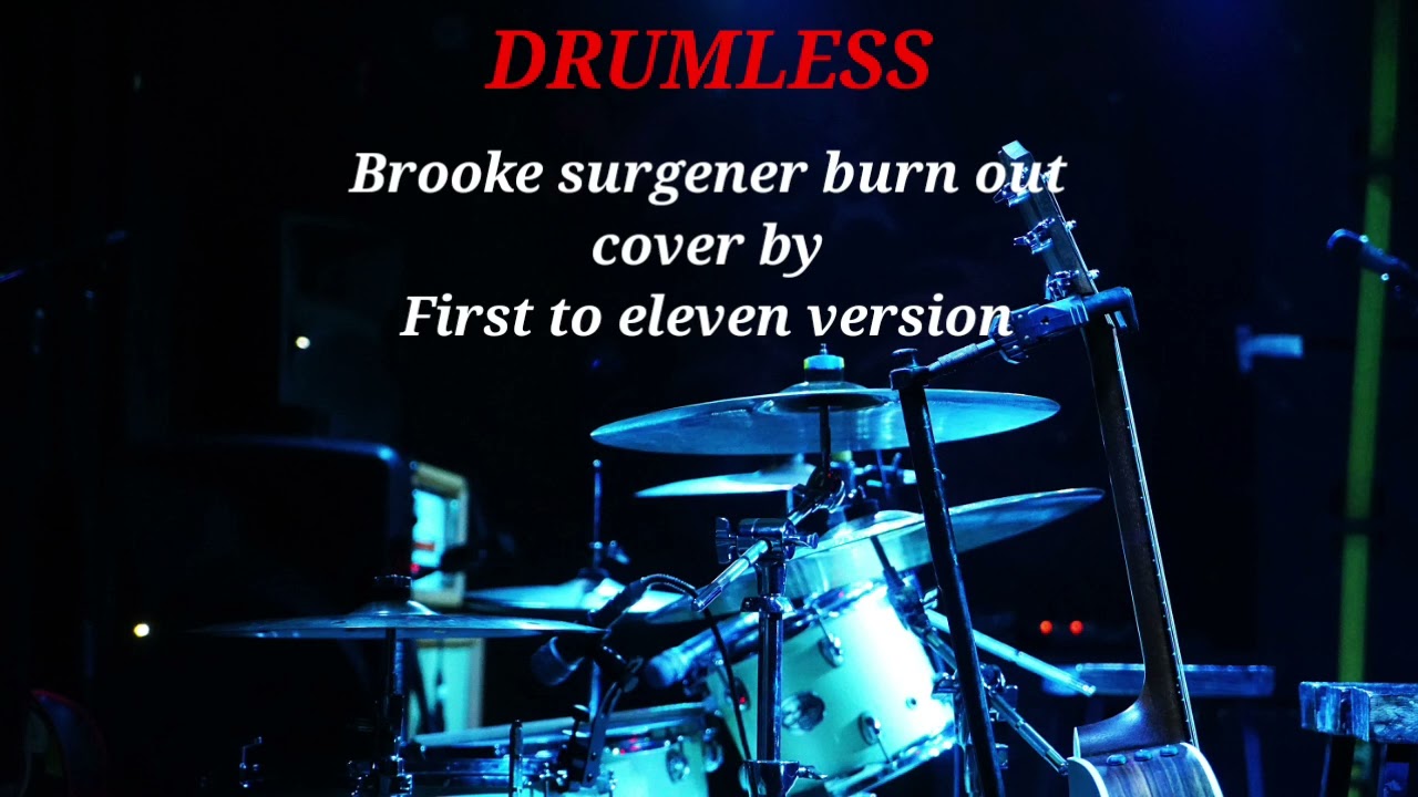 BROOKE SURGENER BURN OUT | FIRST TO ELEVEN VERSION - DRUMLESS 