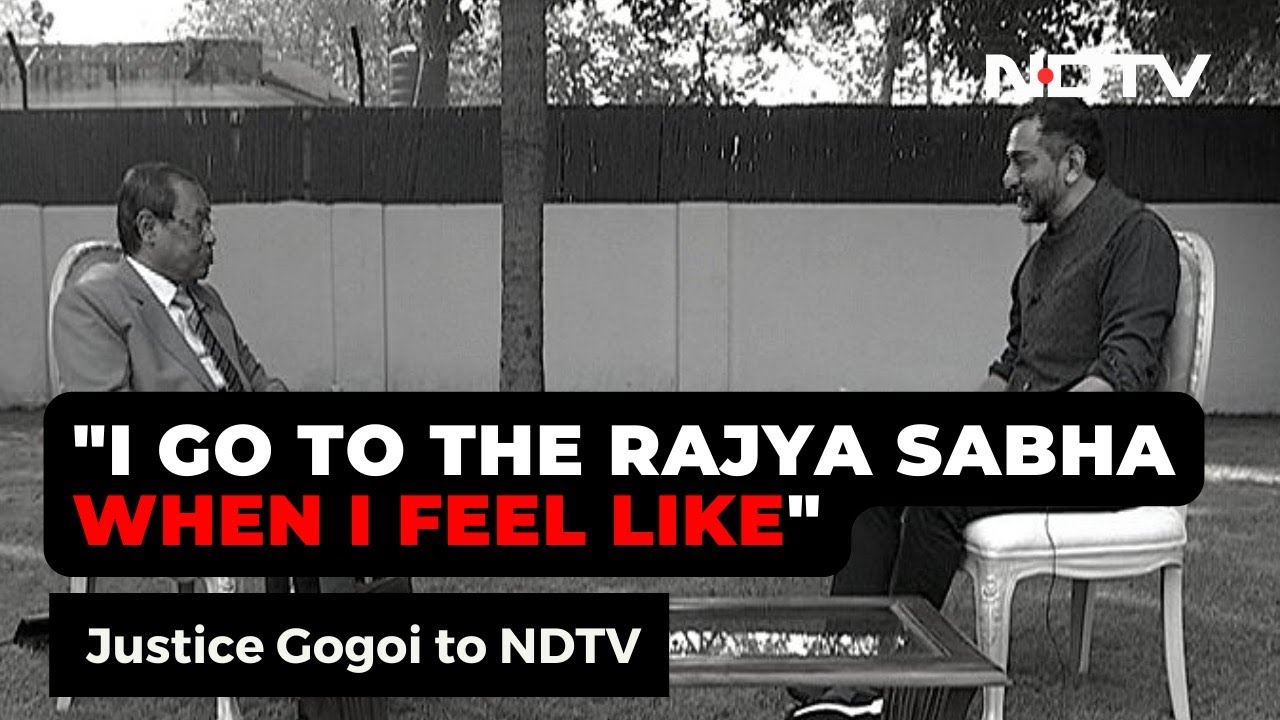 Justice Gogoi to NDTV: I Go To The Rajya Sabha When I Feel Like