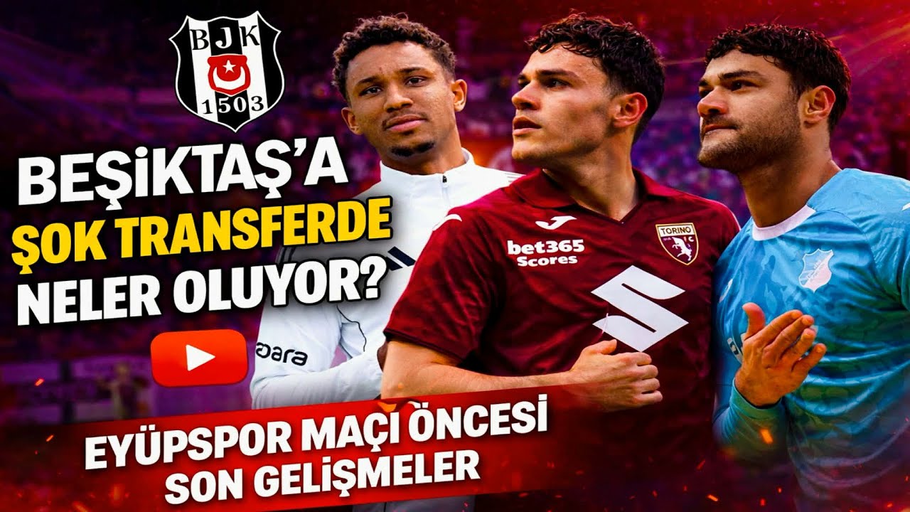 Beşiktaş Transfer Haberleri Canlı | Beşiktaş Eyüpspor Maçı Öncesi FLAŞ Gelişmeler 