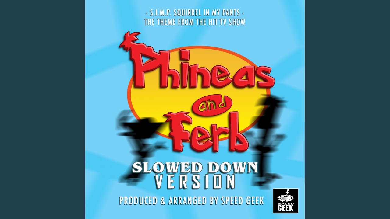 S.I.M.P (Squirrels In My Pants) (From 'Phineas And Ferb') (Slowed Down Version)