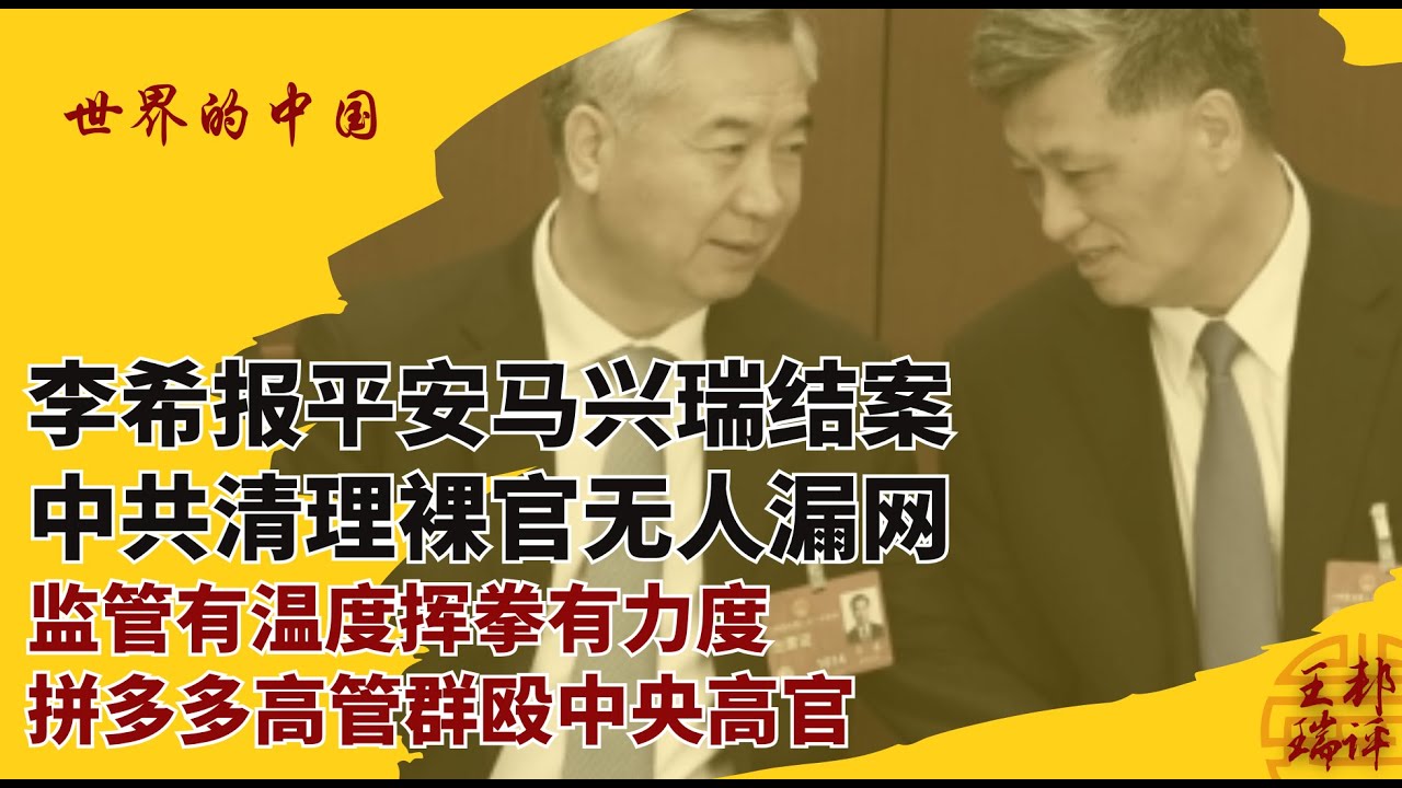 李希报平安马兴瑞结案，中共清理裸官无人漏网；监管有温度挥拳有力度，拼多多高管群殴中央高官|