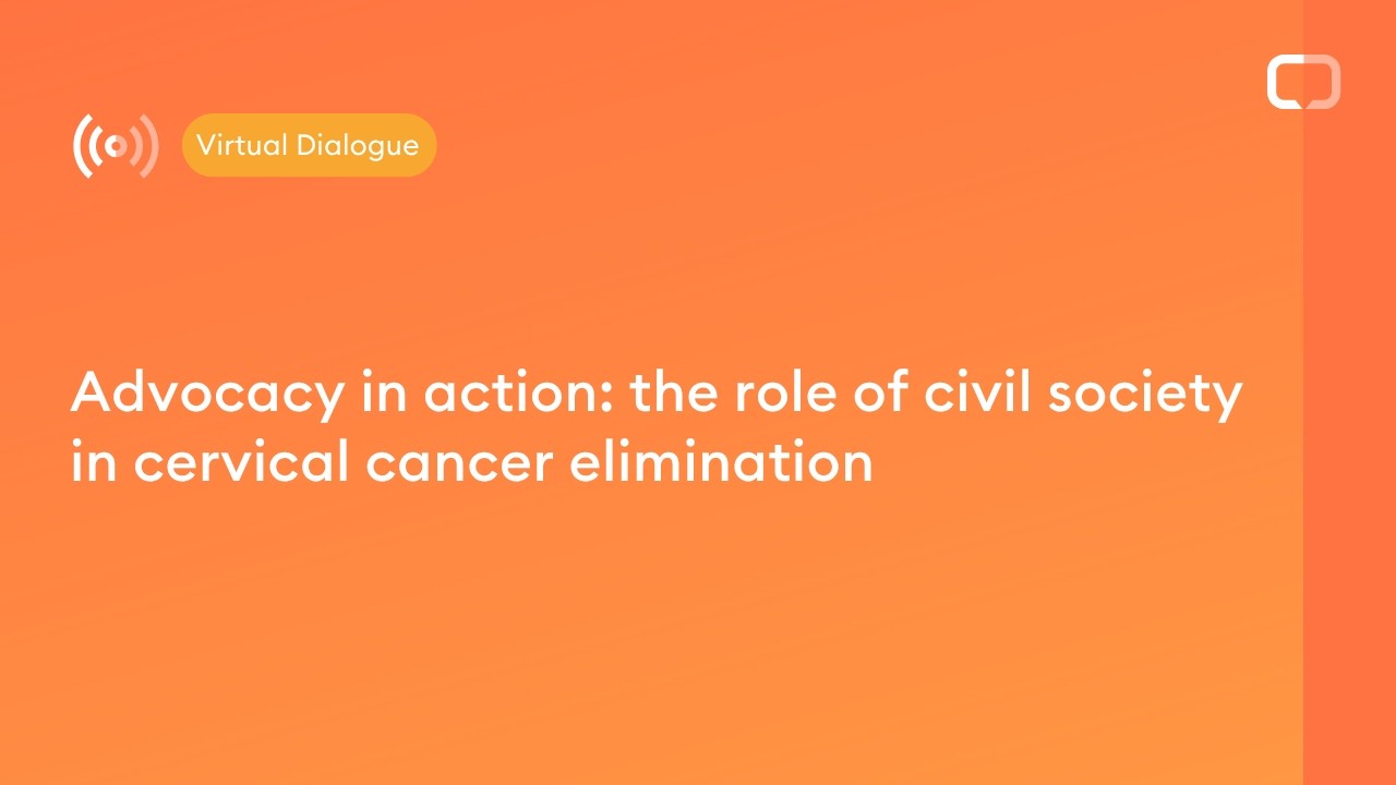 Virtual Dialogue - Advocacy in action: the role of civil society in cervical cancer elimination