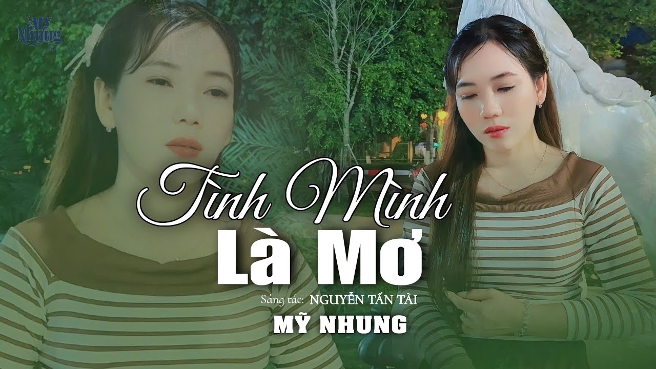 ►MV MỚI - TÌNH MÌNH LÀ MƠ - MỸ NHUNG ( SÁNG TÁC: NGUYỄN TẤN TÀI )
