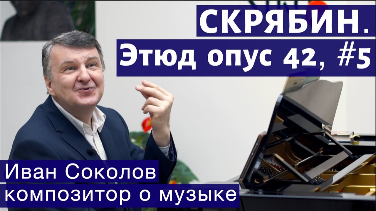 Лекция 123. Александр Скрябин. Этюд опус 42 №5. | Композитор Иван Соколов о музыке.
