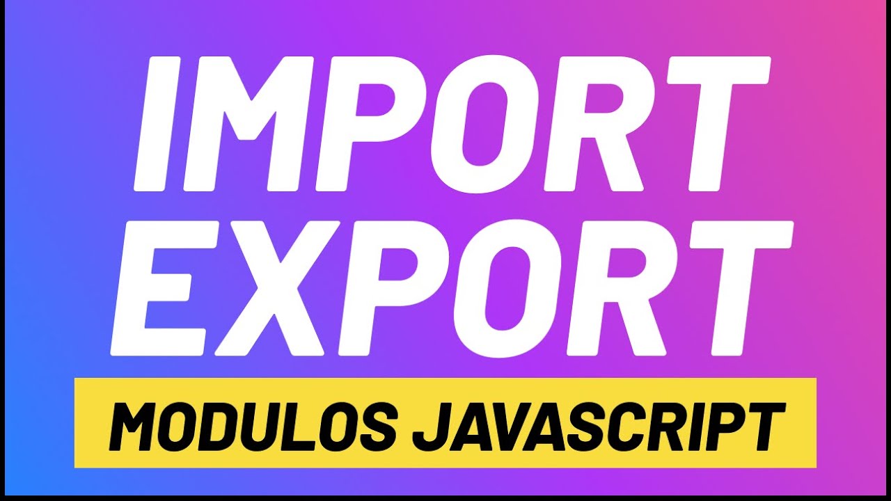 Modulos JAVASCRIPT / IMPORT EXPORT