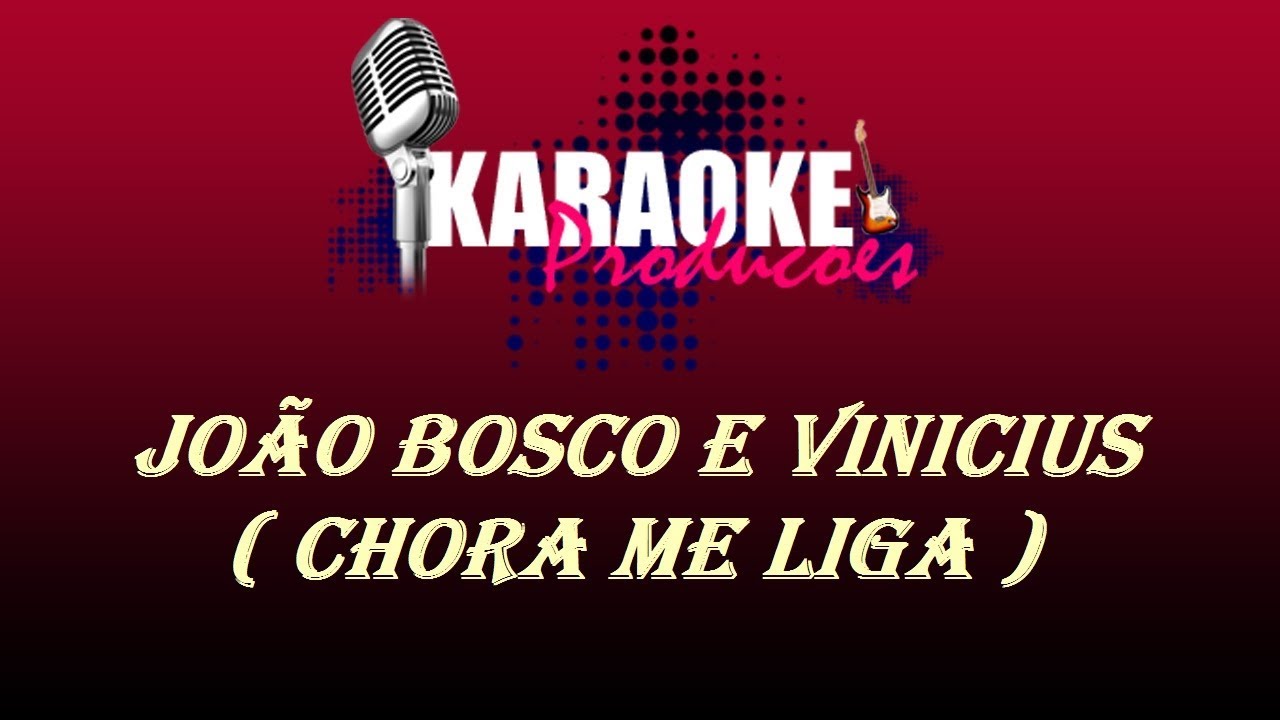 JOÃO BOSCO E VINICIUS - CHORA ME LIGA ( KARAOKE )