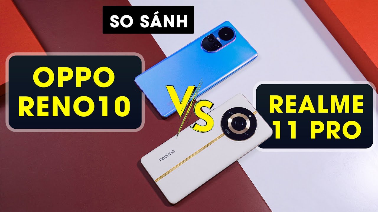 So sánh OPPO Reno10 5G vs realme 11 Pro 5G: Mẹ Đánh Đòn Con