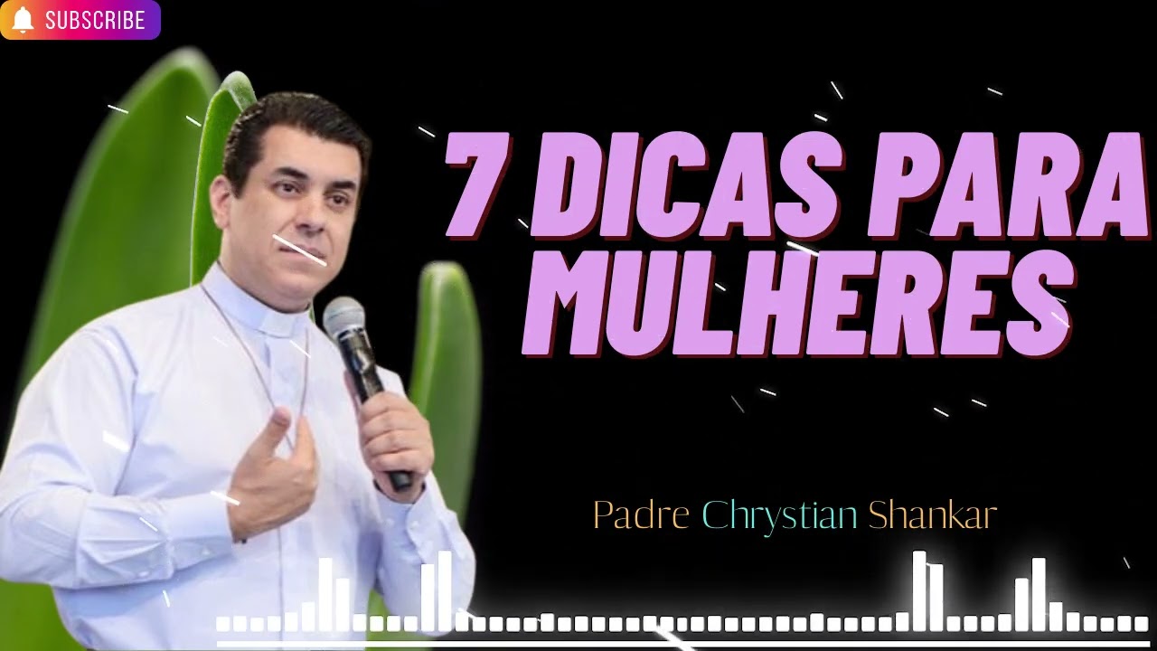 7 conselhos para mulheres - Padre Chrystian Shankar