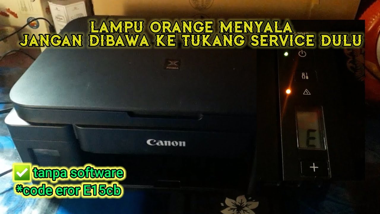 CARA MENGATASI LAMPU ORANGE YANG MENYALA TERUS PADA CANON G2010 || CANON G2010 EROR E15cb SOLUTION