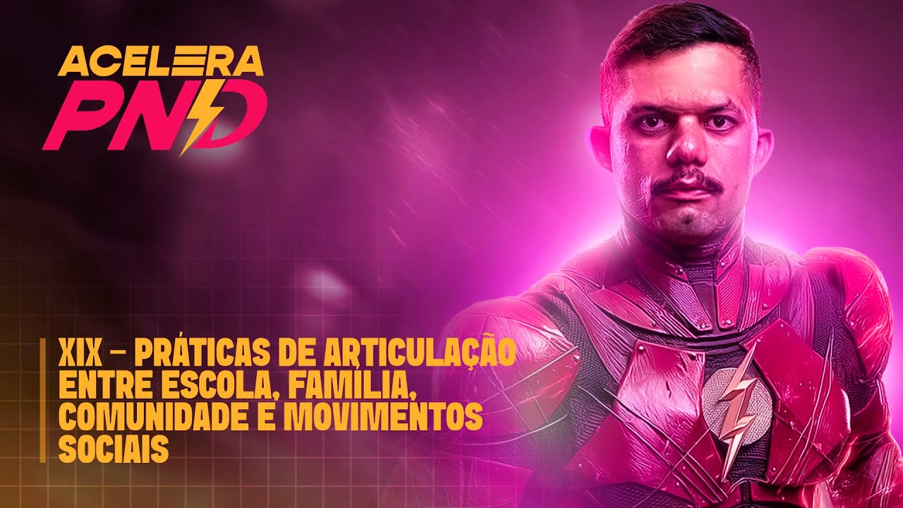XIX - Práticas de Articulação: Escola, Família, Comunidade e Movimentos Sociais |ACELERA PND-Aula 14