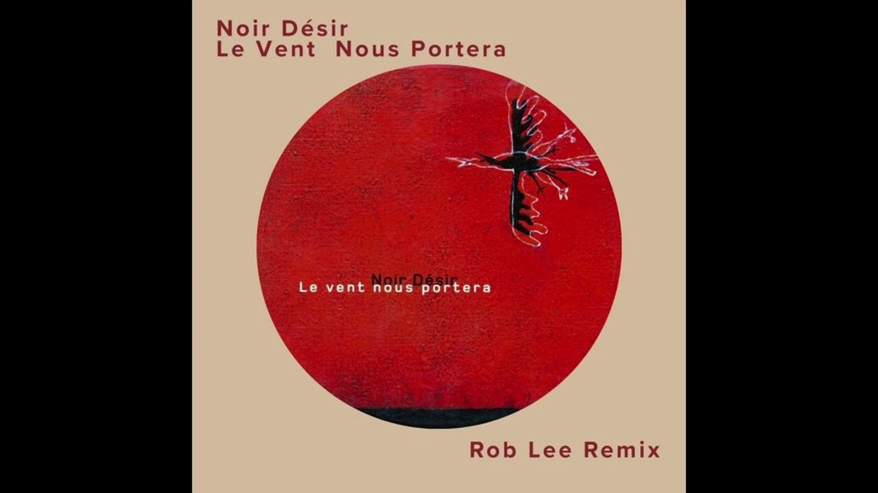 Noir Désir - Le Vent Nous Portera (Rob Lee Remix)
