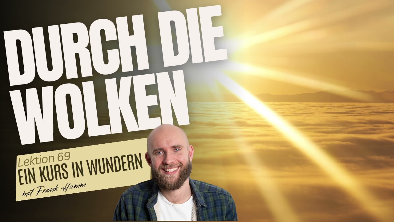 Lektion 69 - Durch die Wolken - Ein Kurs in Wundern mit Frank Hamm