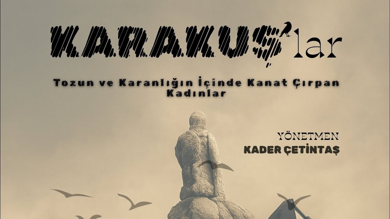 🎬KARAKUŞ’lar “Tozun ve Karanlığın İçinde Kanat Çırpan Kadınların” Hikâyesi 🎥Yönetmen: Kader Çetintaş