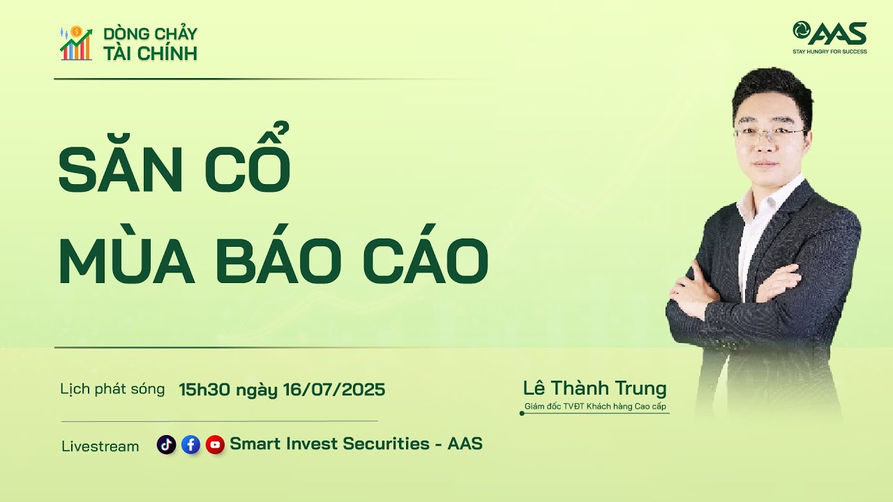 📢 LIVESTREAM DÒNG CHẢY TÀI CHÍNH 16.07: SĂN CỔ MÙA BÁO CÁO