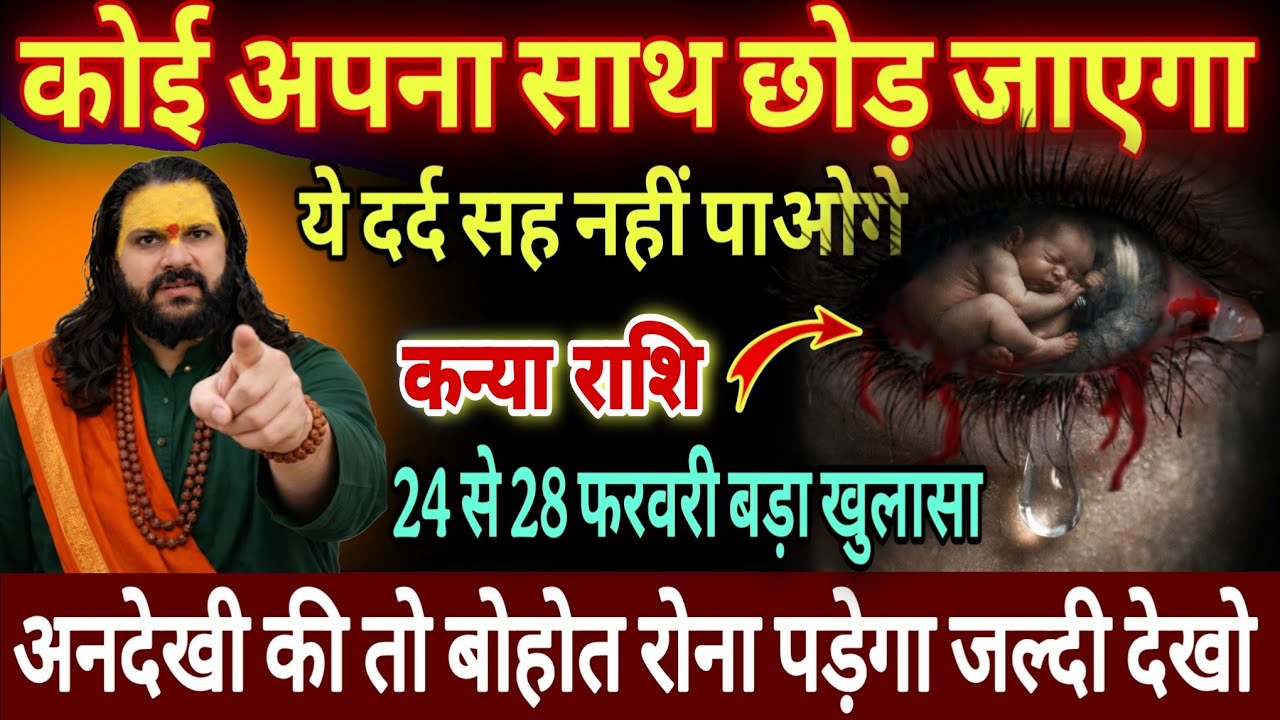 कन्या राशि, 24,25,26 फरवरी, चेतावनी फरवरी अंत में कोई अपना साथ छोड़कर जाएगा 
