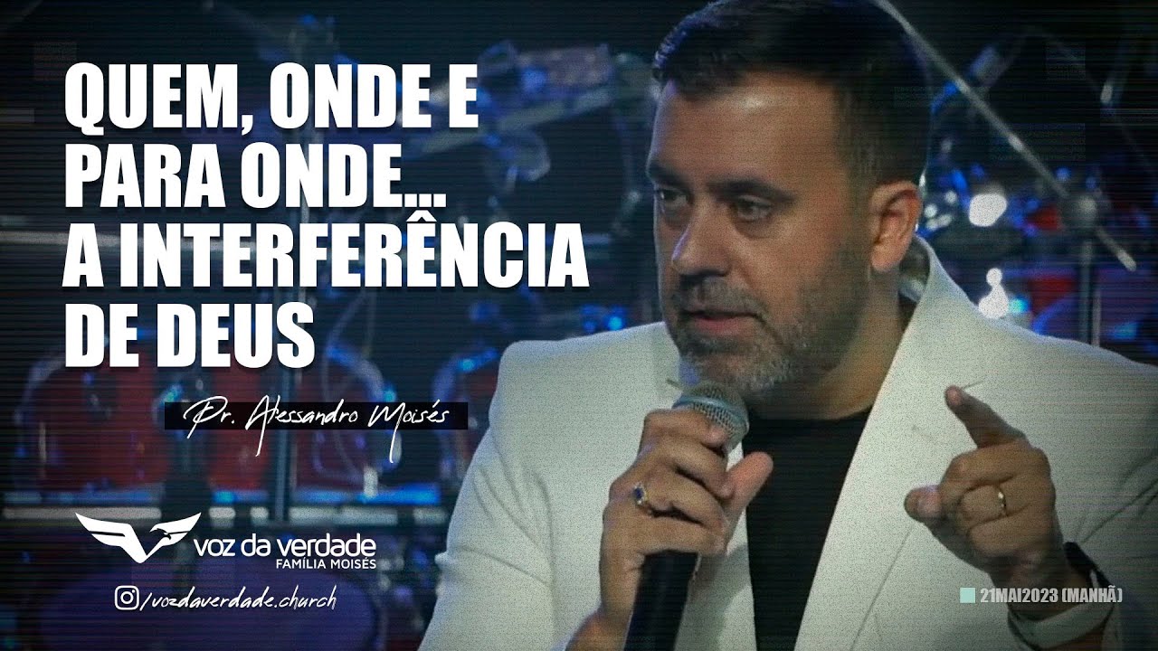 QUEM, ONDE E PARA ONDE. A INTERFER&Ecirc;NCIA DE DEUS - Pr. Alessandro Mois&eacute;s
