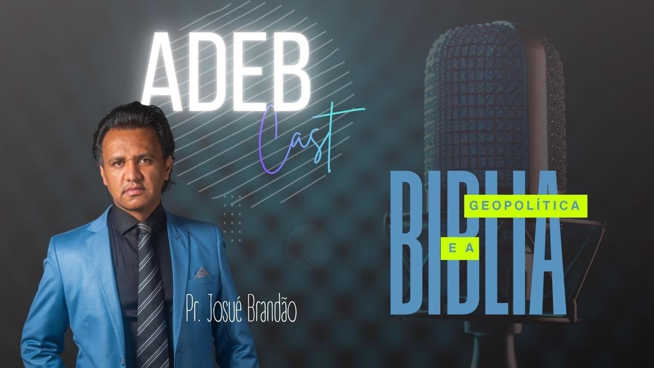 Geopolítica e a Bíblia - Pr. Josué Brandão - ADEBCast
