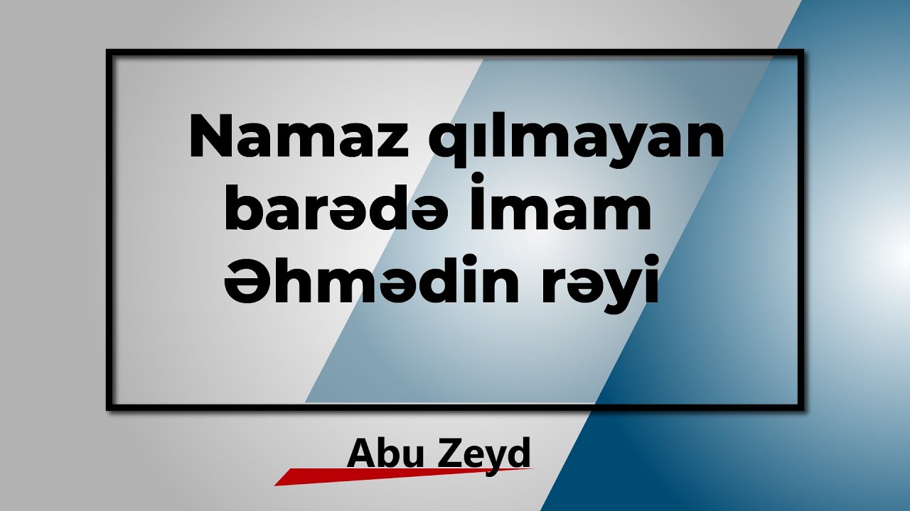 Namaz qılmayan barədə İmam Əhmədin rəyi \ Abu Zeyd