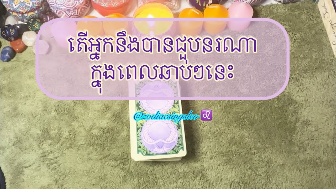 តើអ្នកនឹងបាន ជួបនរណាក្នុងពេកឆាប់ៗនេះ ? - Tarot reading 