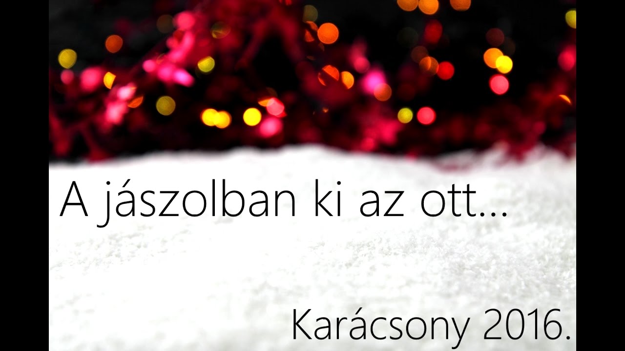 A jászolban ki az ott - Karácsony 2016.