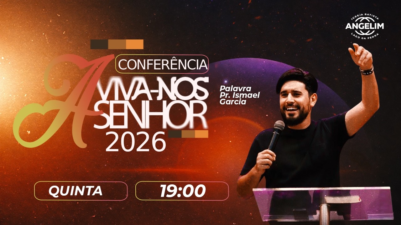 CONFERÊNCIA  AVIVA-NOS - DIA 06 -I GREJA BATISTA DE LAGO DA PEDRA ANGELIM