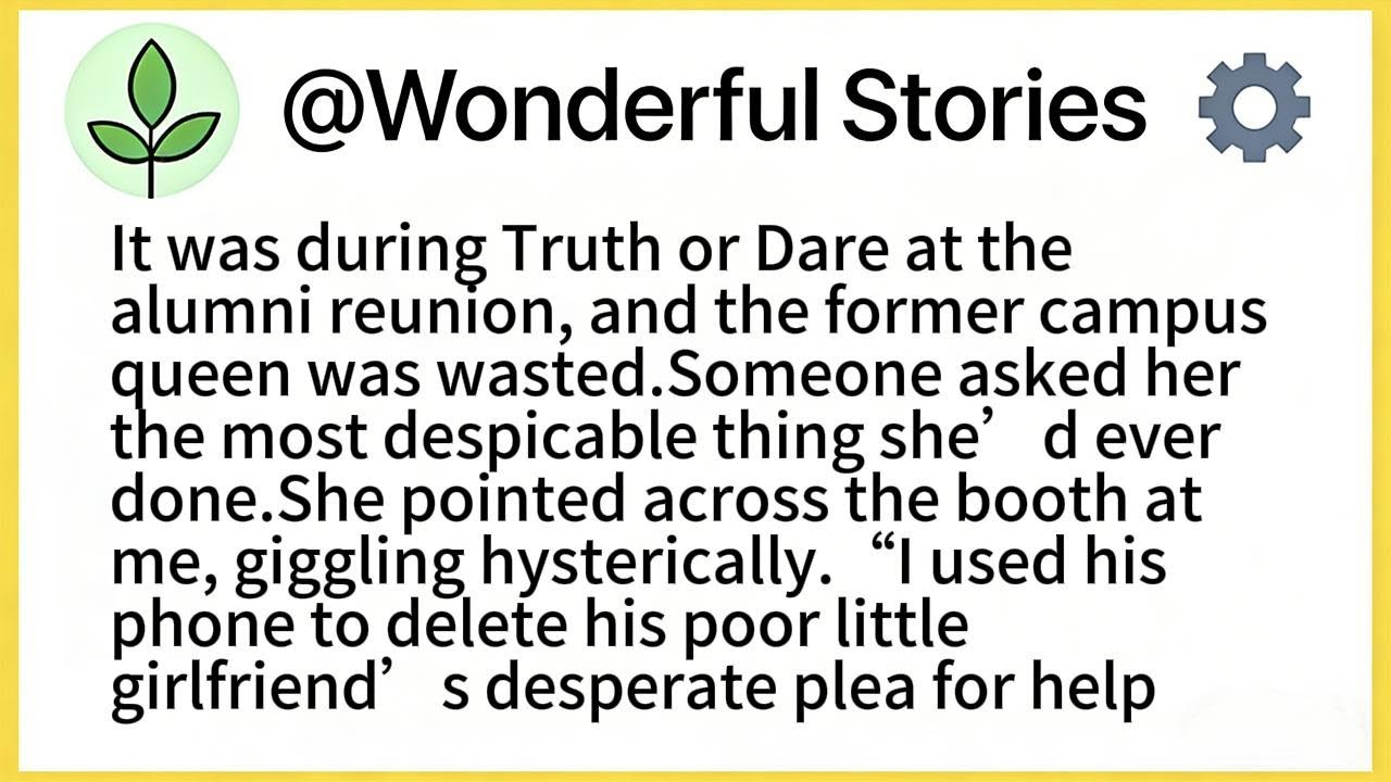 It was during Truth or Dare at the alumni reunion, and the former campus queen was wasted.Someone