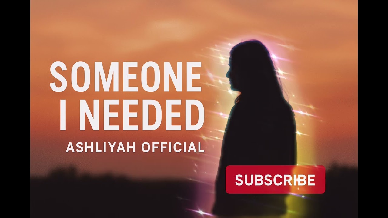 Someone I Needed | Ashliyah Official