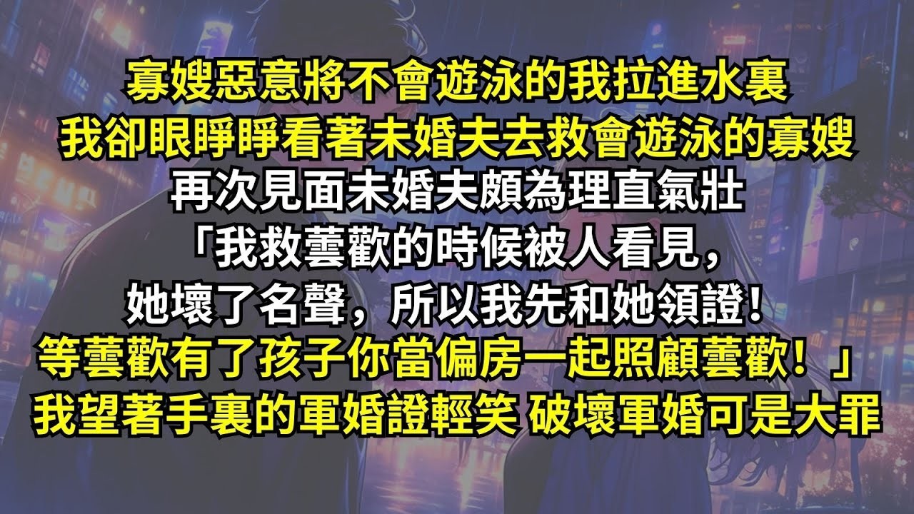 寡嫂將不會遊泳的我拉進水裏，讓我眼睜睜看著未婚夫去救會遊泳的寡嫂。再次見面未婚夫理直氣壯：「我救蕓歡她壞了名聲，所以我先和她領證！等有了孩子你當偏房一起照顧蕓歡！」我望著軍婚證輕笑，破壞軍婚可是