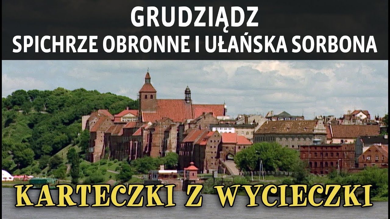 GRUDZIĄDZ – SPICHRZE OBRONNE I UŁAŃSKA SORBONA