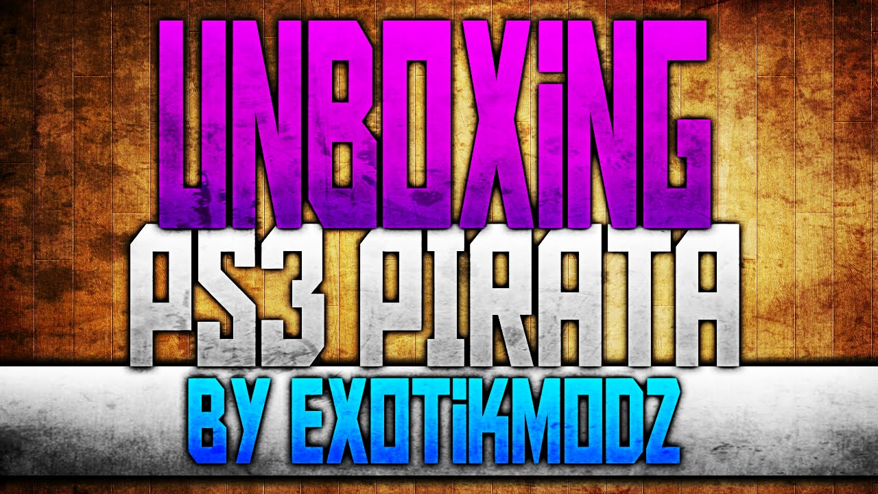 UNBOXING PS3 PIRATA!!! | EXOTIIKMODZ | BY TROPIC