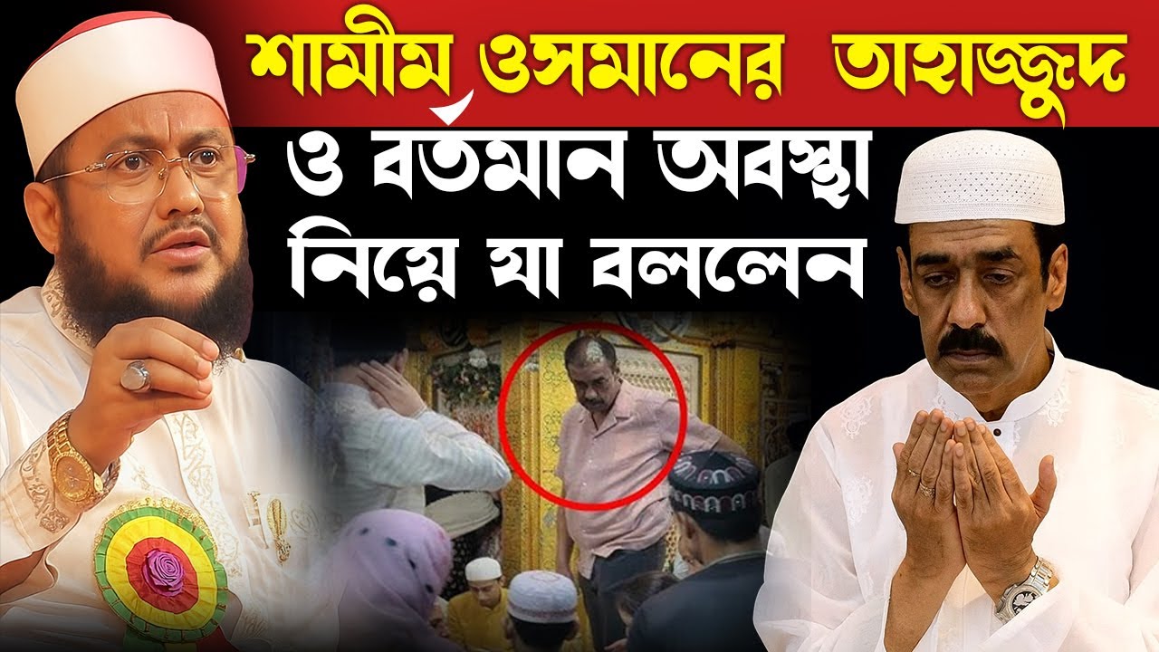 শামীম ওসমানের  তাহাজ্জুদ ও বর্তমান অবস্থা নিয়ে যা বললেন ! Sadikur Rahman Azhari